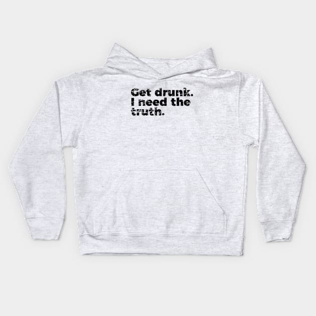 Joke Get Drunk I Need The Truth Kids Hoodie by RedYolk